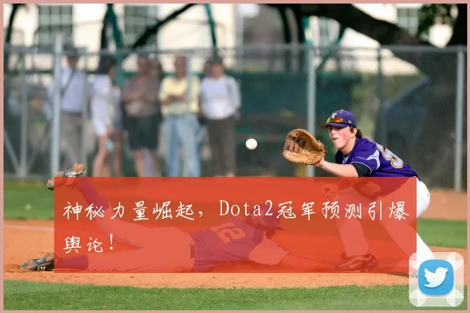 神秘力量崛起，Dota2冠军预测引爆舆论！