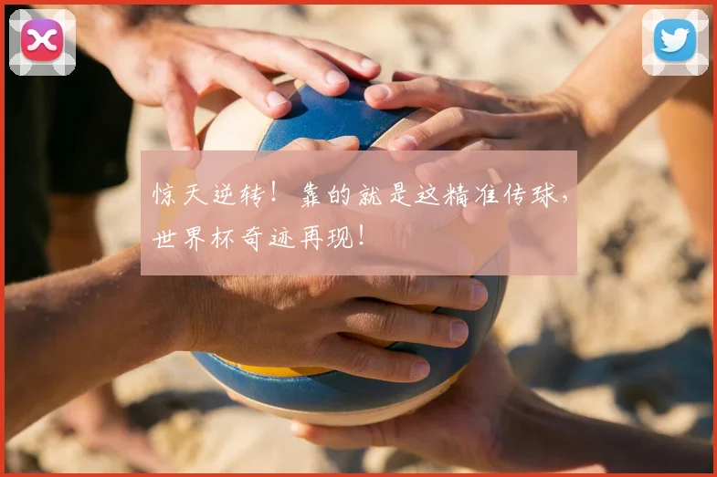 惊天逆转！靠的就是这精准传球，世界杯奇迹再现！