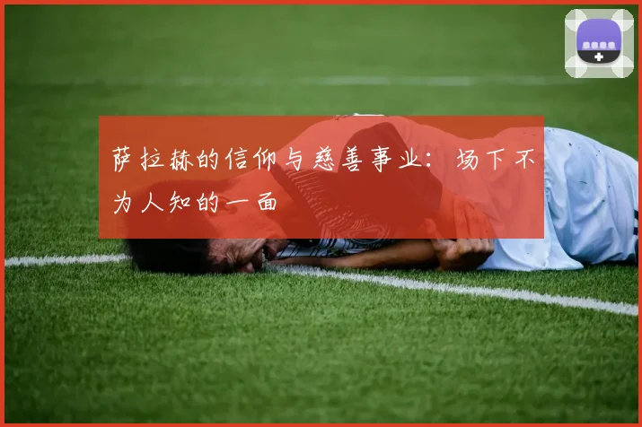 萨拉赫的信仰与慈善事业：场下不为人知的一面